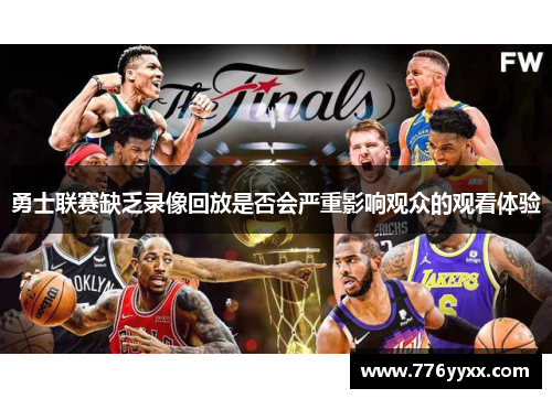勇士联赛缺乏录像回放是否会严重影响观众的观看体验